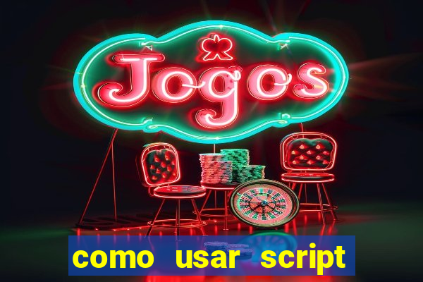 como usar script no cmsp